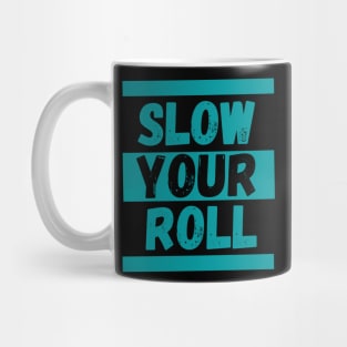 Slow Your Roll Mug